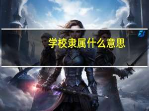 学校隶属什么意思