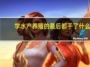 学水产养殖的最后都干了什么