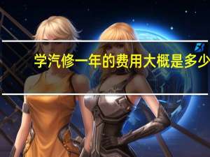 学汽修一年的费用大概是多少