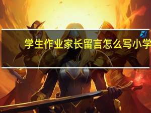 学生作业家长留言怎么写小学