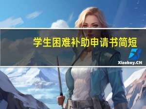学生困难补助申请书简短（学生申请困难补助范文）