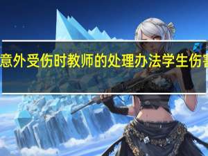 学生在校意外受伤时教师的处理办法 学生伤害事故处理办法