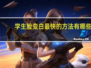 学生脸变白最快的方法有哪些（学生脸变白最快的方法）