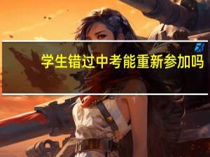 学生错过中考能重新参加吗
