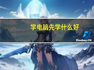 学电脑先学什么好（学电脑先学什么）
