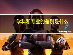 学科和专业的差别是什么