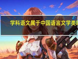 学科语文属于中国语言文学类吗