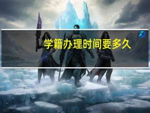学籍办理时间要多久