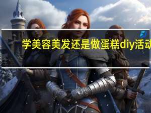 学美容美发还是做蛋糕diy活动