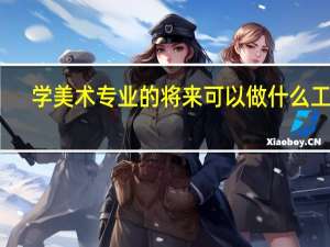 学美术专业的将来可以做什么工作
