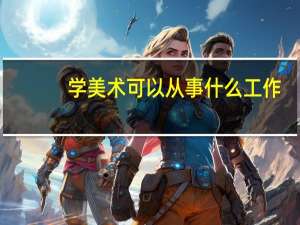 学美术可以从事什么工作