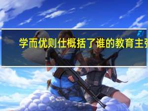 学而优则仕概括了谁的教育主张