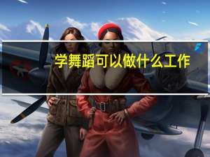 学舞蹈可以做什么工作