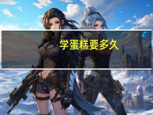 学蛋糕要多久