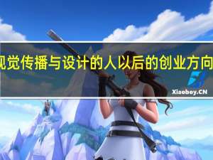 学视觉传播与设计的人以后的创业方向有哪些啊
