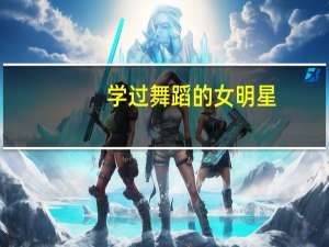 学过舞蹈的女明星，谁发展的更好，你最想和谁共度余生呢