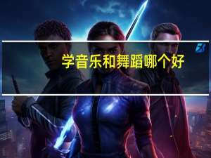学音乐和舞蹈哪个好