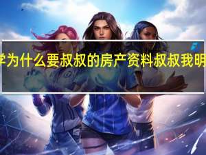 孩子上学为什么要叔叔的房产资料 叔叔我明天还要上学呢