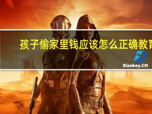 孩子偷家里钱应该怎么正确教育