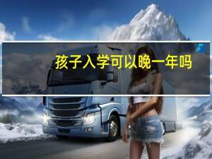 孩子入学可以晚一年吗