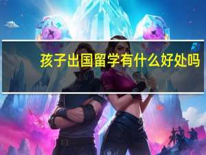 孩子出国留学有什么好处吗