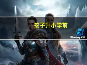 孩子升小学前，怎样让他对新学校期待