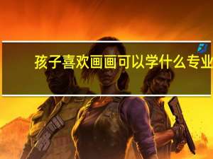 孩子喜欢画画可以学什么专业