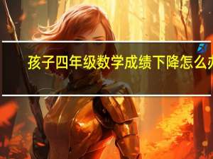 孩子四年级数学成绩下降怎么办