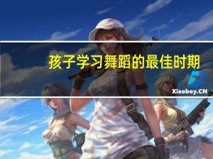 孩子学习舞蹈的最佳时期。是几岁