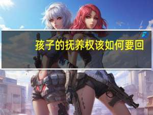 孩子的抚养权该如何要回