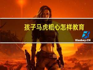 孩子马虎粗心怎样教育