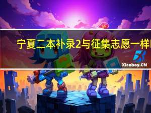 宁夏二本补录2与征集志愿一样吗