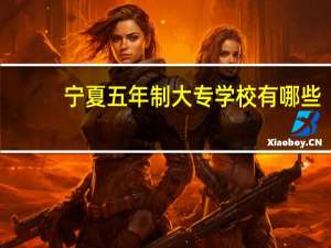 宁夏五年制大专学校有哪些