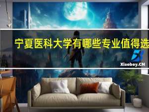 宁夏医科大学有哪些专业值得选择