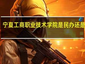 宁夏工商职业技术学院是民办还是公办