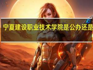 宁夏建设职业技术学院是公办还是民办