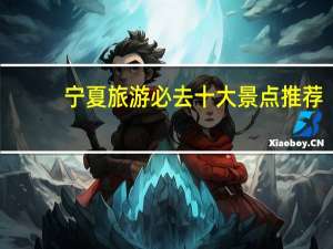 宁夏旅游必去十大景点推荐