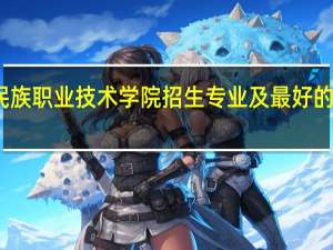 宁夏民族职业技术学院招生专业及最好的专业有哪些