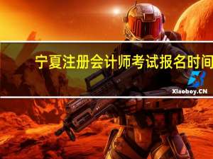宁夏注册会计师考试报名时间