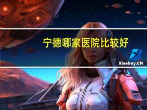 宁德哪家医院比较好？宁德有哪些医院