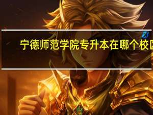 宁德师范学院专升本在哪个校区