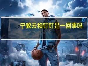 宁教云和钉钉是一回事吗
