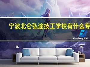 宁波北仑弘途技工学校有什么专业