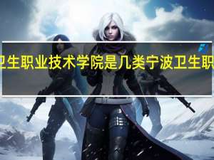 宁波卫生职业技术学院是几类 宁波卫生职业技术学院