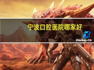 宁波口腔医院哪家好(宁波哪家医院牙科较好)
