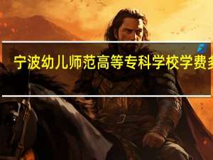 宁波幼儿师范高等专科学校学费多少