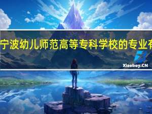 宁波幼儿师范高等专科学校的专业有哪些