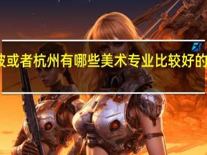 宁波或者杭州有哪些美术专业比较好的二本大学