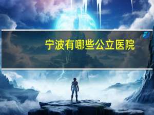 宁波有哪些公立医院，宁波生孩子去哪里比较好