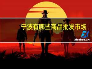 宁波有哪些商品批发市场